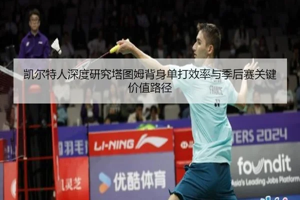 凯尔特人深度研究塔图姆背身单打效率与季后赛关键价值路径