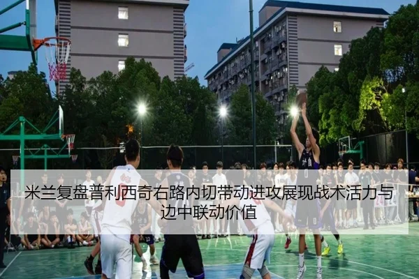米兰复盘普利西奇右路内切带动进攻展现战术活力与边中联动价值