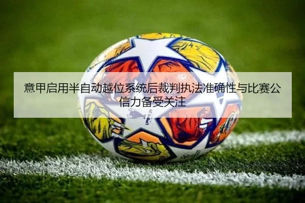 意甲启用半自动越位系统后裁判执法准确性与比赛公信力备受关注